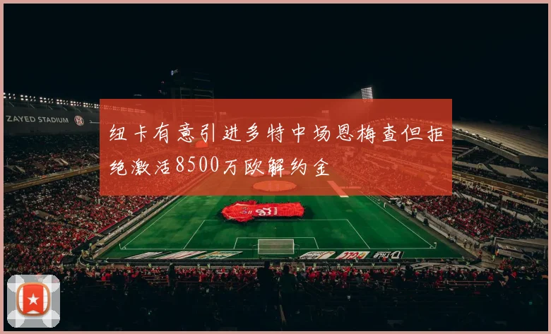 纽卡有意引进多特中场恩梅查但拒绝激活8500万欧解约金