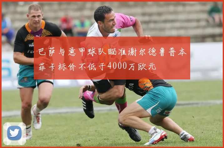 巴萨与意甲球队瞄准谢尔德鲁普本菲卡标价不低于4000万欧元