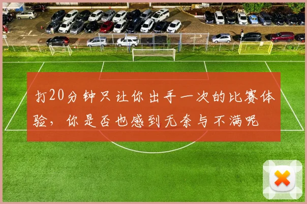 打20分钟只让你出手一次的比赛体验，你是否也感到无奈与不满呢